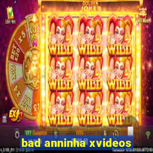 bad anninha xvideos